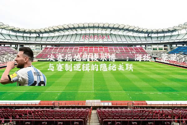 决赛场地的技术博弈：海拔、草皮与赛制逻辑的隐秘关联