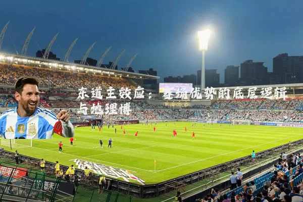 东道主效应：赛场优势的底层逻辑与地理博弈