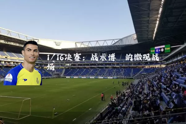 1/16决赛:战术博弈的微观战场